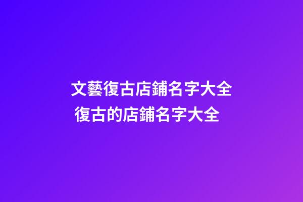 文藝復古店鋪名字大全 復古的店鋪名字大全